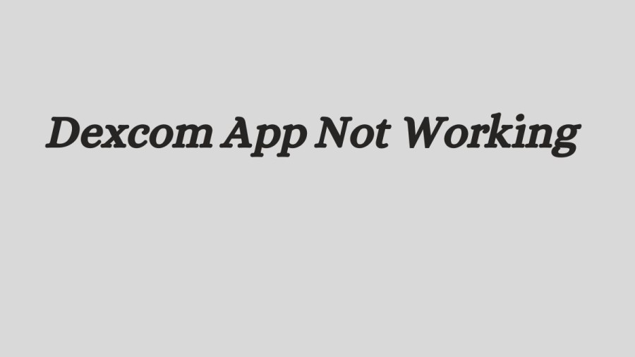 Dexcom App Not Working How to Fix Dexcom App Not Working Issue?