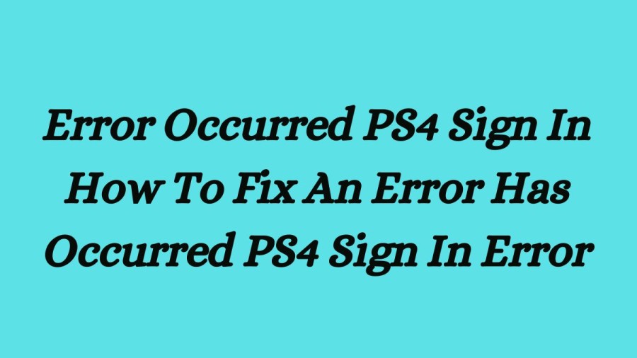 Error Occurred PS4 Sign In How To Fix An Error Has Occurred PS4 Sign In Error