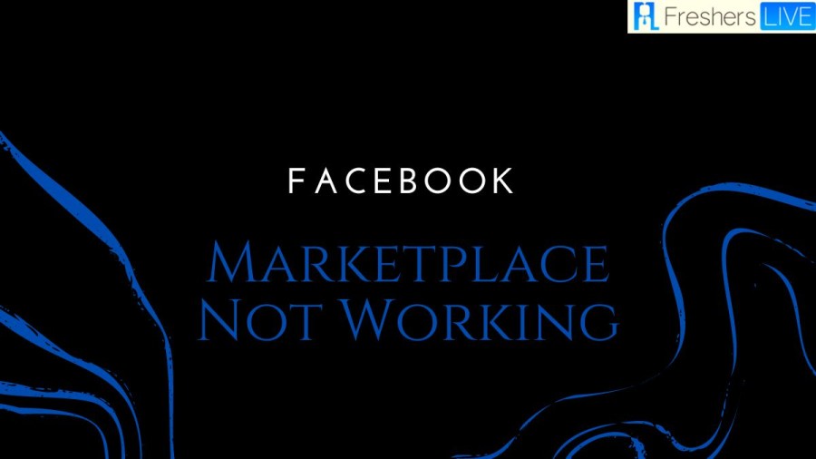 Facebook Marketplace not working: Causes and Fixes