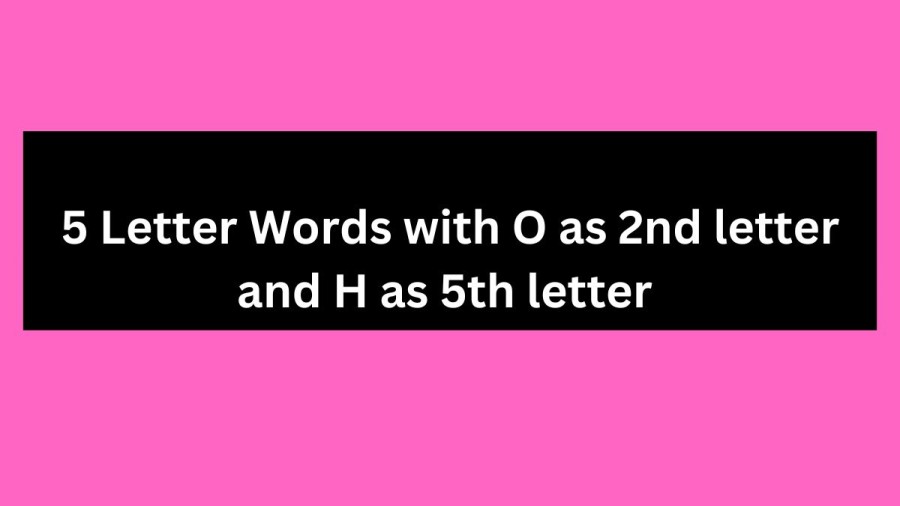 5 Letter Words with O as 2nd letter and H as 5th letter - Wordle Hint