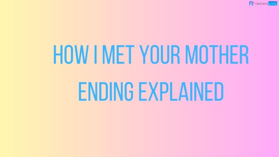 How I Met Your Mother Ending Explained? Plot Summary, Review