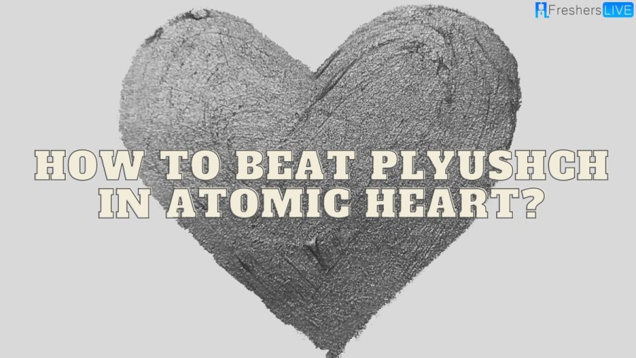 How To Beat Plyusch In Atomic Heart? Easy Guide To Defeat Plyusch Boss In Atomic Heart