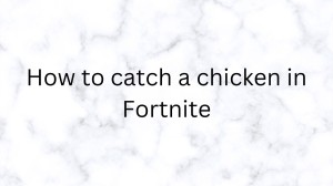 How to catch a Chicken in Fortnite? Where to find a Chicken in Fortnite?