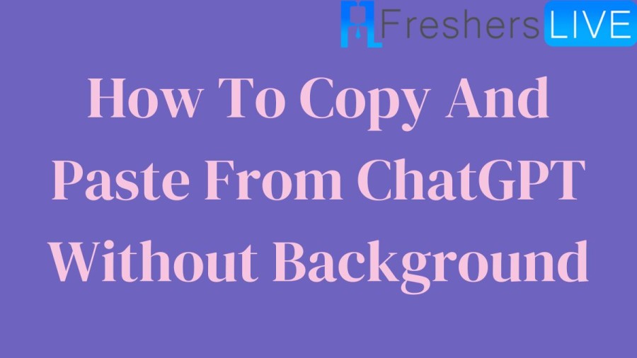 How To Copy And Paste From Chatgpt Without Background? Requirements To Run Chatgpt On Android And Ios