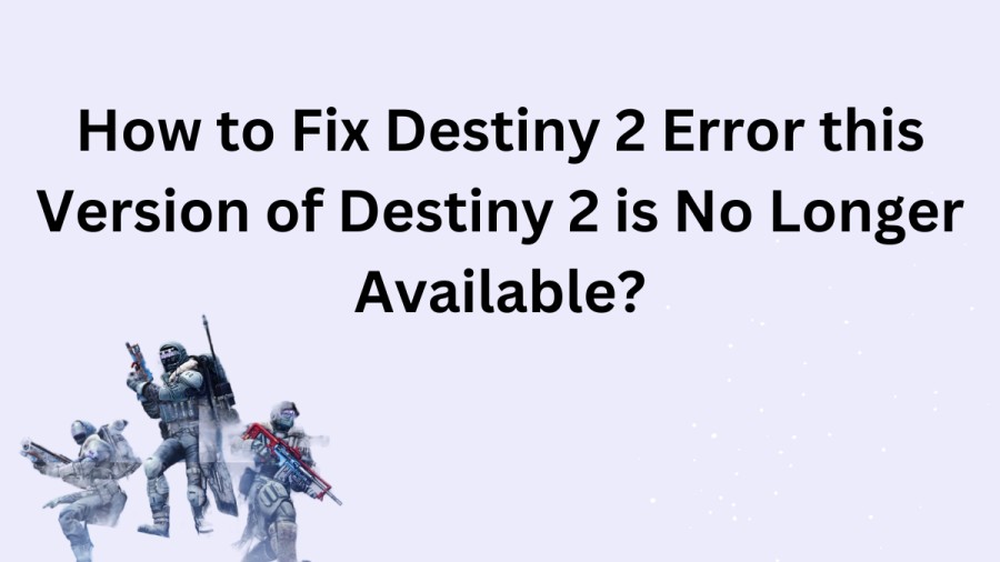 How to Fix Destiny 2 Error This Version of Destiny 2 is No Longer Available? - A Complete Guide