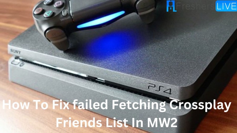 How To Fix Failed Fetching Crossplay Friends List In MW2? Fix MW2 Failed Fetching Crossplay Friends List