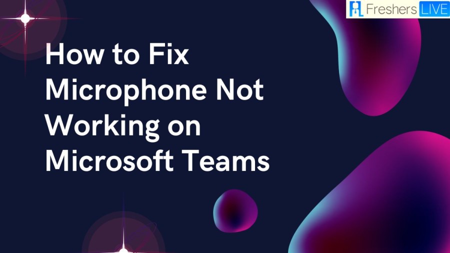 How to fix Microphone not working on Microsoft Teams?