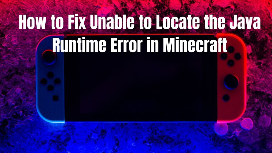 Minecraft: How To Fix Unable To Locate The Java Runtime Error In Minecraft?