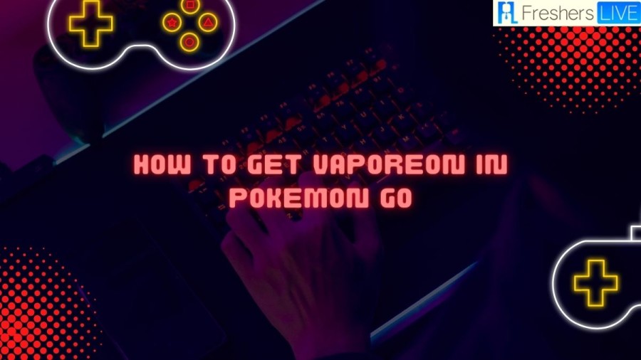 How to get vaporeon in Pokemon Go?