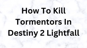 How To Kill Tormentors In Destiny 2 Lightfall? Check Here How To Defeat Tormentors In Destiny 2 Lightfall?