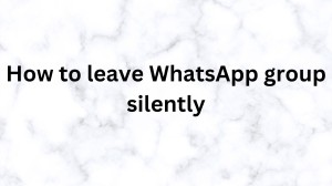 How To Leave Whatsapp Group Silently? How To Leave A Whatsapp Group Without Being Noticed?