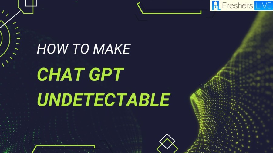 How to make Chat GPT Undetectable? A step by Step Guide