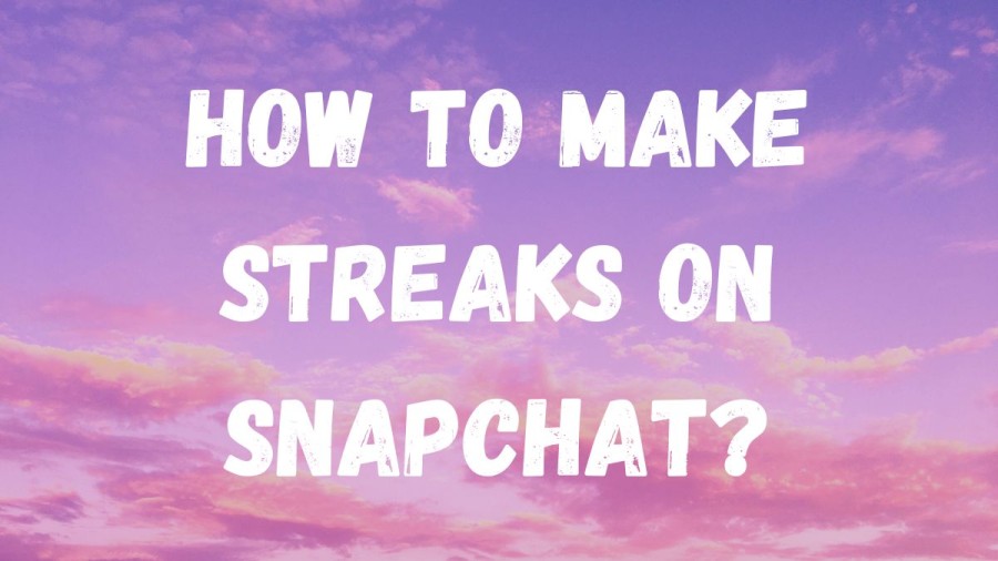 How to Make Streaks on Snapchat? Steps to Make Streaks on Snapchat