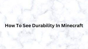 How To See Durability In Minecraft? How To See The Durability Of An Item In Minecraft?