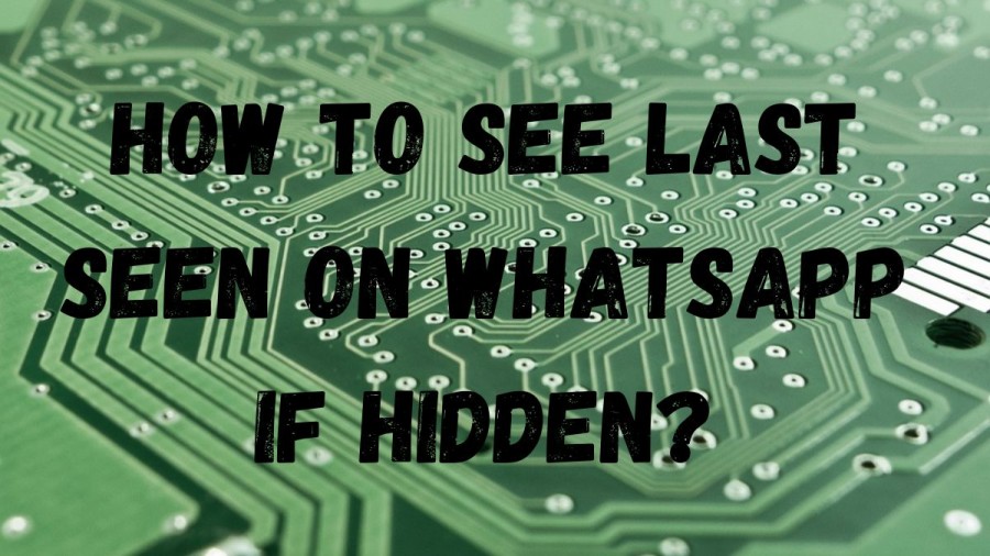 How to see Last Seen on Whatsapp if hidden? How to check last seen on whatsapp if hidden?