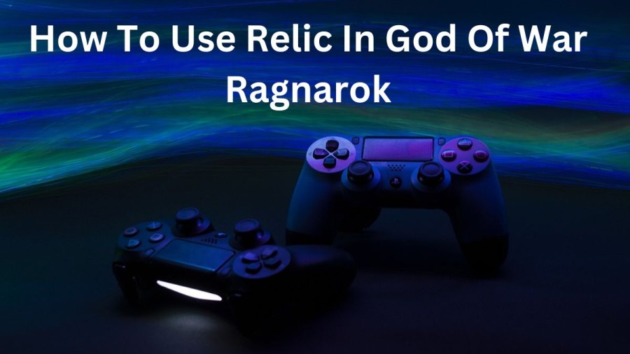 How To Use Relic In God Of War Ragnarok? Get Here God Of War Ragnarok Relic List