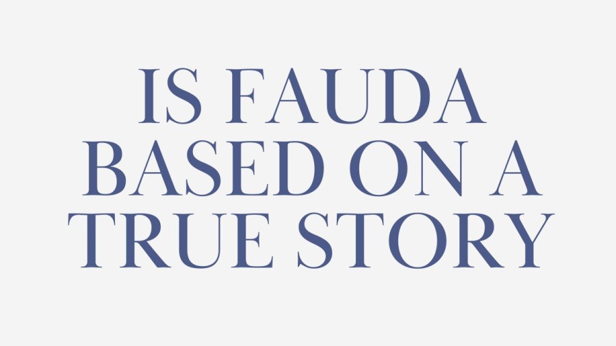 Is Fauda based on a true story? Fauda Ending Explained, How to Watch Fauda? 