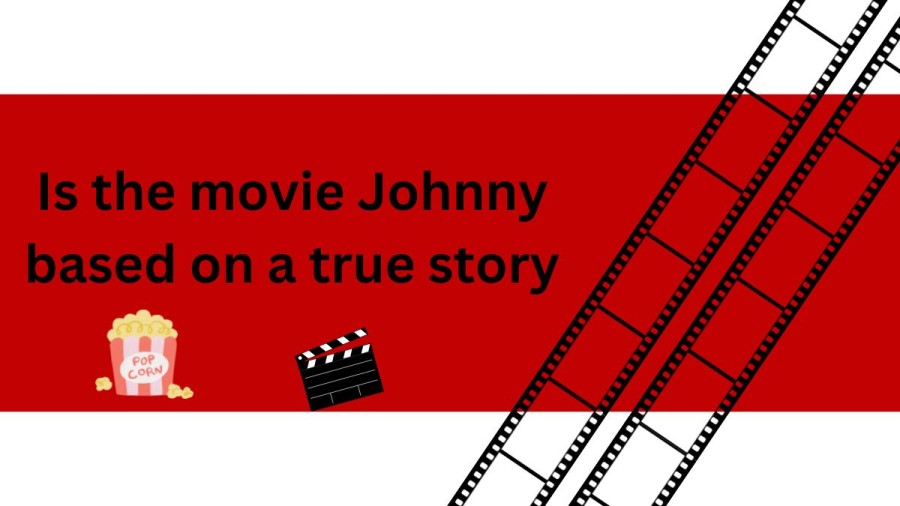 Is the movie Johnny based on a true story? Ending Explained