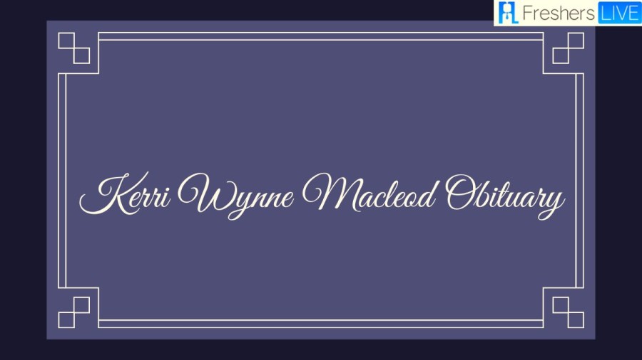 Kerri Wynne Macleod Obituary, What was Kerri Wynne Macleod Cause Of Death? How did Kerri Wynne Macleod Die?