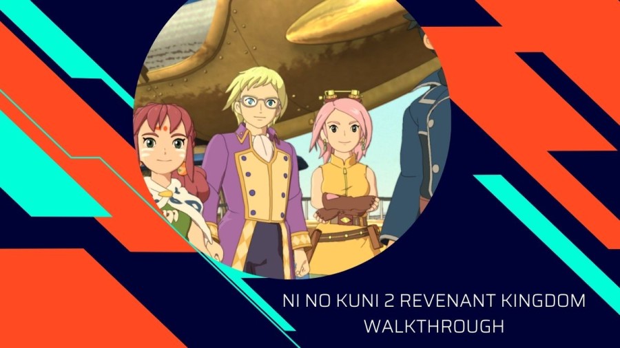 Ni No Kuni 2 Revenant Kingdom Walkthrough, Guide, Wiki, Gameplay