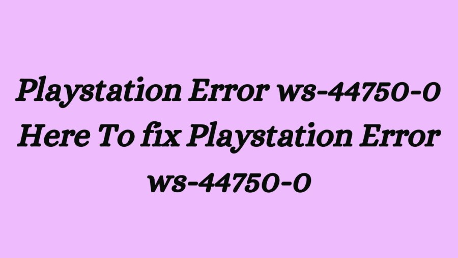 Playstation Error ws-44750-0 Here To fix Playstation Error ws-44750-0