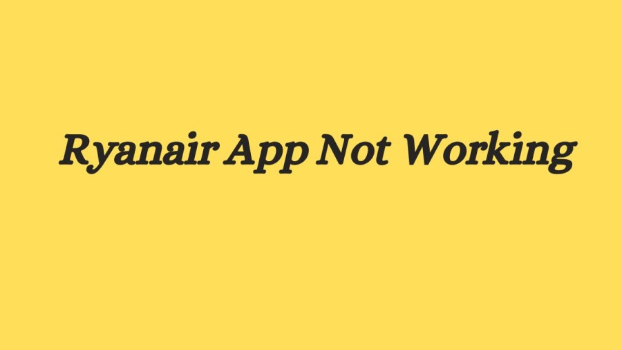 Ryanair App Not Working How to Fix Ryanair App Not Working Issue?