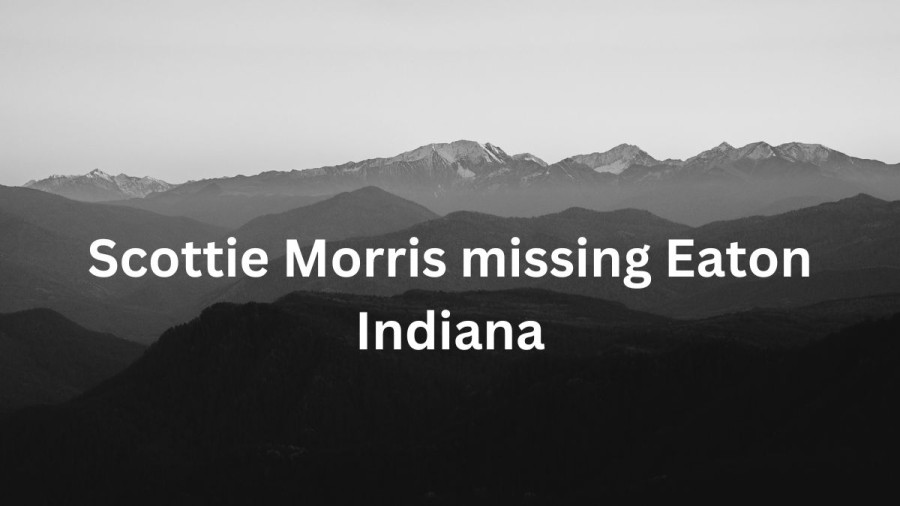 Scottie Morris Missing Eaton Indiana, Everything You Need to Know