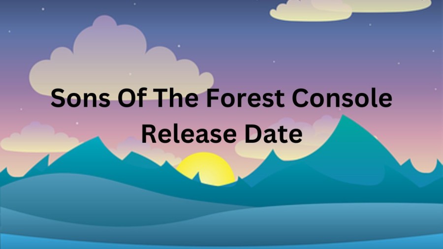 Sons Of The Forest Console Release Date, Gameplay And Trailer