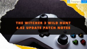 The Witcher 3 Wild Hunt 4.02 Update Patch Notes, Game Wiki, Gameplay, Trailer