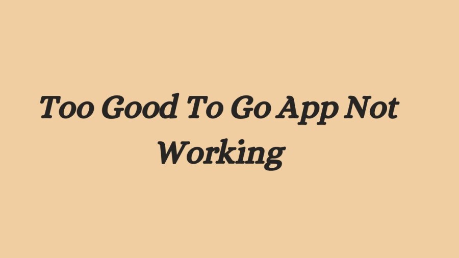 Too Good To Go App Not Working How to Fix Too Good To Go App Not Working Issue?