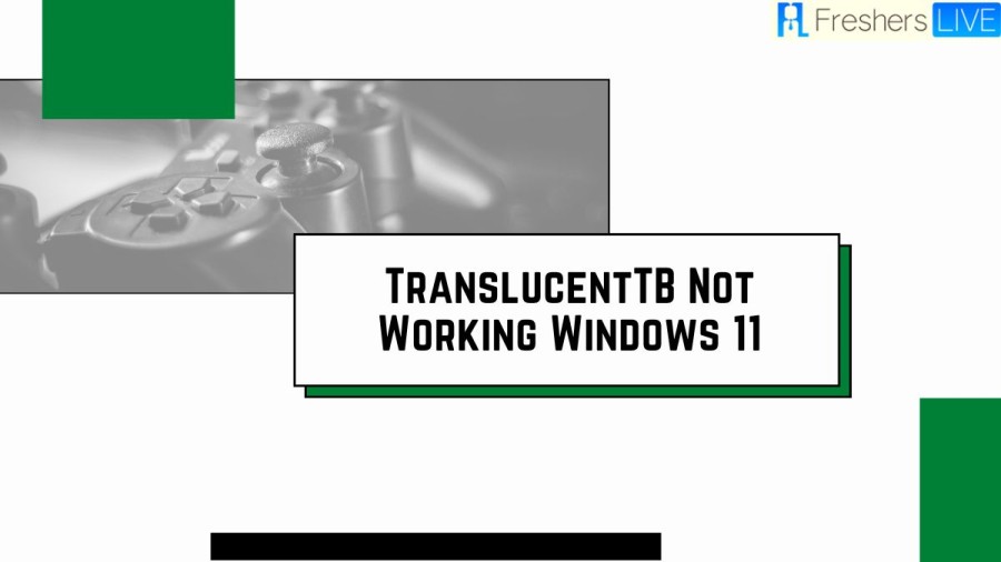 TranslucentTB Not Working Windows 11, How To Fix TranslucentTB Not Working Windows 11?