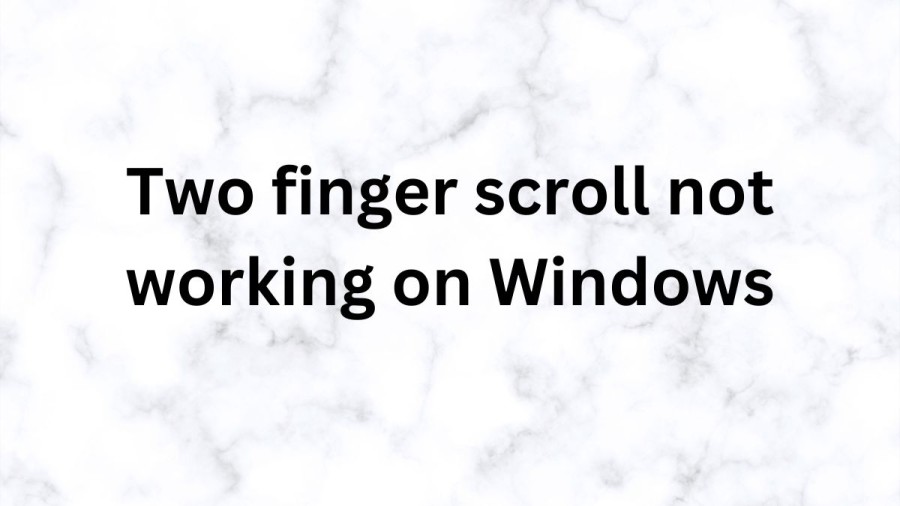 Two Finger Scroll Not Working On Windows, How To Fix Two Finger Scroll Not Working On Windows?