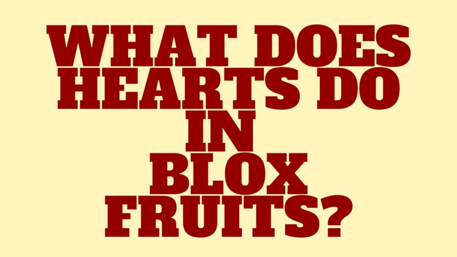 What Does Hearts Do In Blox Fruits? What Do You Do With Hearts In Blox Fruits?