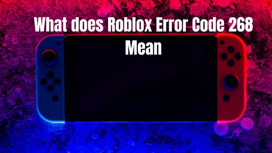 What does Roblox Error Code 268 Mean? How to Fix Roblox Error Code 268?