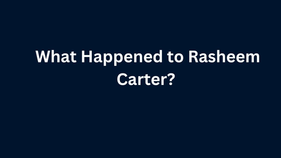 What Happened to Rasheem Carter? and His Death Update