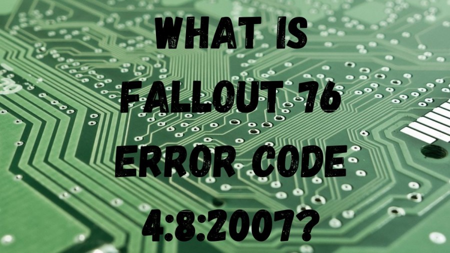 What Is Fallout 76 Error Code 4:8:2007? How To Fix Fallout 76 Error Code 4:8:2007?