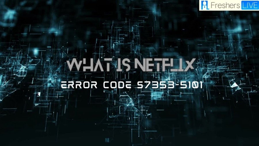 What is Netflix Error Code s7353-5101? How to Fix The Error?