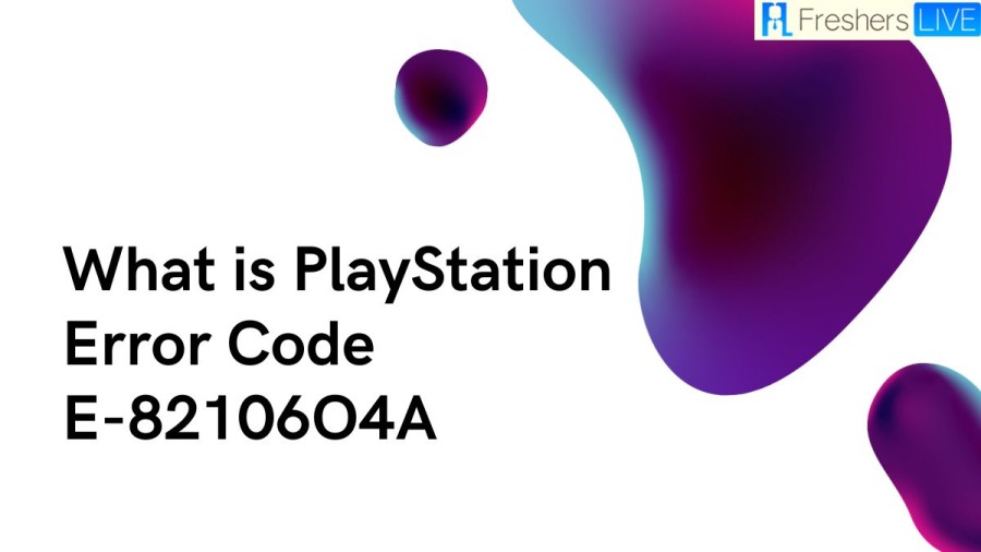 What is PlayStation Error Code E-82106O4A? Cause of PlayStation Error Code E-82106O4A, How to Fix PlayStation Error Code E-82106O4A?