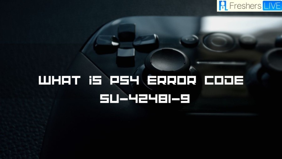 What is PS4 Error Code SU-42481-9? How to fix PS4 Error Code SU-42481-9?