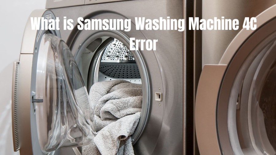 What is Samsung Washing Machine 4C Error, and How to Fix The Error?