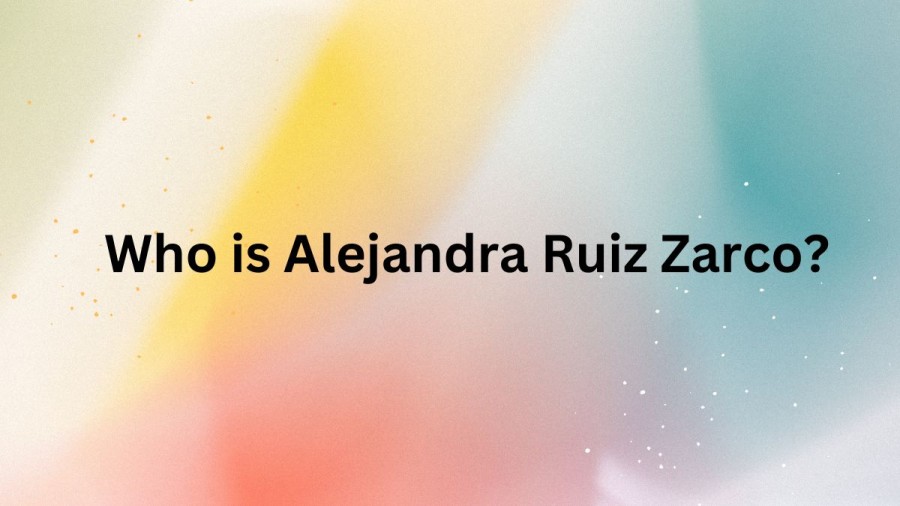 Who is Alejandra Ruiz Zarco? Who is Ana Basaldua Ruiz?