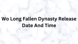 Wo Long Fallen Dynasty Release Date and Time, Review, When is Wo Long Fallen Dynasty Releasing?