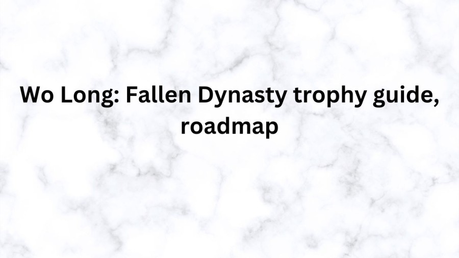 Wo Long: Fallen Dynasty Trophy Guide, Roadmap, Wiki, Achievements 