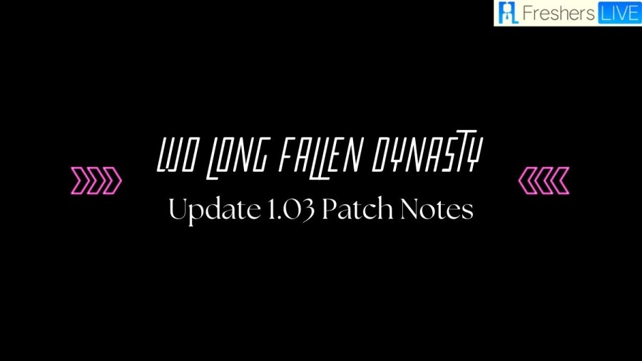 Wo Long Fallen Dynasty Update 1.03 Patch Notes,