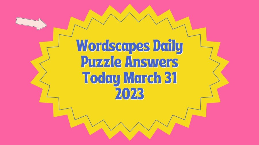 Wordscapes Daily Puzzle Answers Today March 31 2023