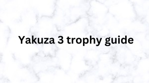 Yakuza 3 Trophy Guide, Trophy List, Achievement, Wiki, and Roadmap