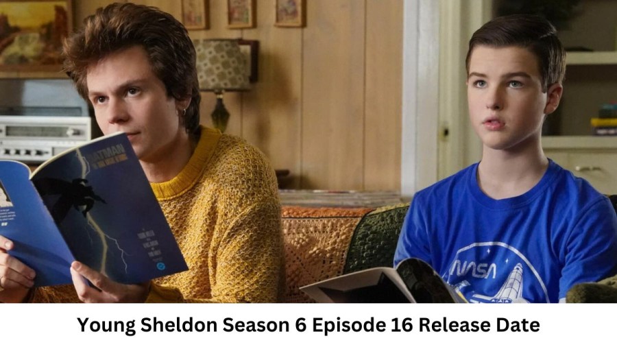 Young Sheldon Season 6 Episode 16 Release Date and Time, Countdown, When is it Coming Out?