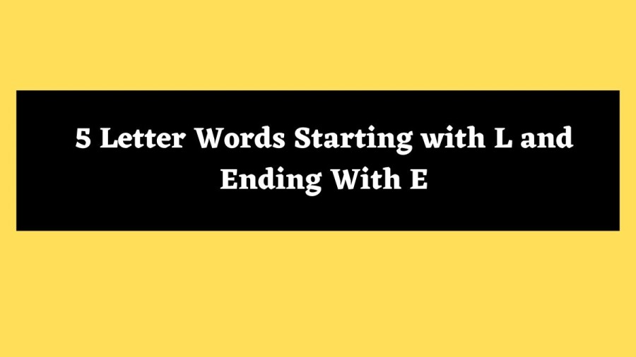 5 Letter Words Starting with L and Ending With E - Wordle Hint