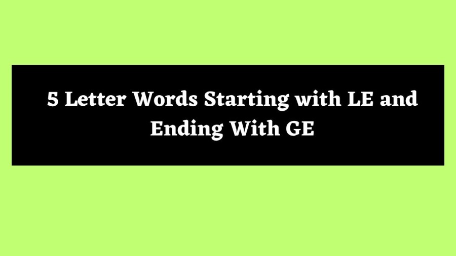 5 Letter Words Starting with LE and Ending With GE - Wordle Hint