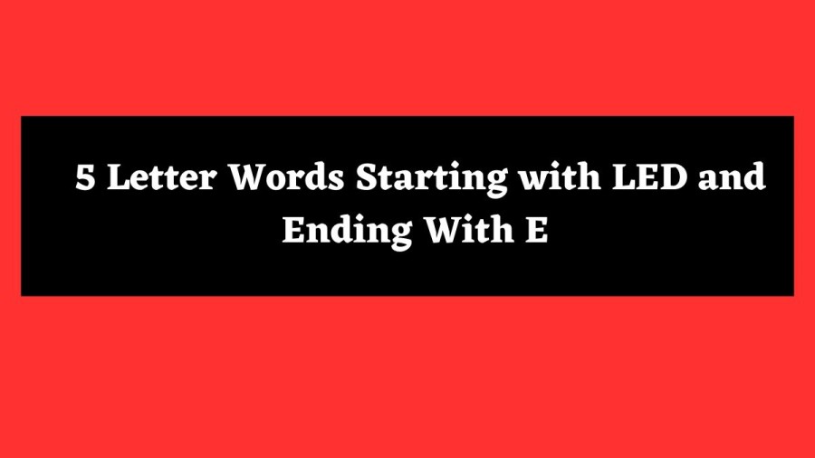 5 Letter Words Starting with LED and Ending With E - Wordle Hint